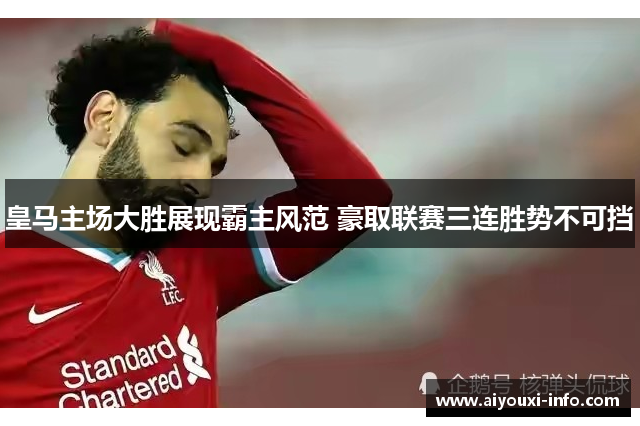 皇马主场大胜展现霸主风范 豪取联赛三连胜势不可挡