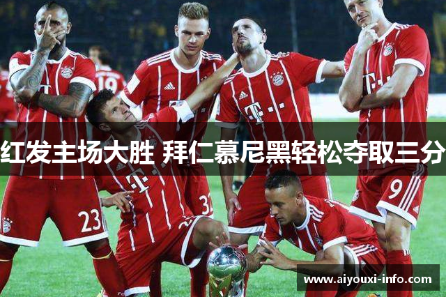 红发主场大胜 拜仁慕尼黑轻松夺取三分
