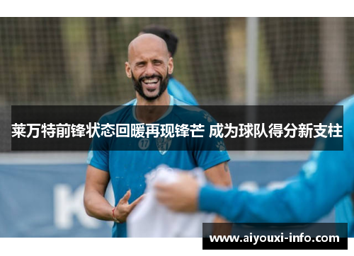 莱万特前锋状态回暖再现锋芒 成为球队得分新支柱