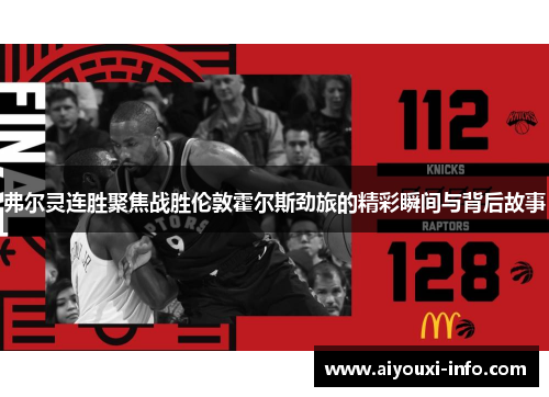 弗尔灵连胜聚焦战胜伦敦霍尔斯劲旅的精彩瞬间与背后故事