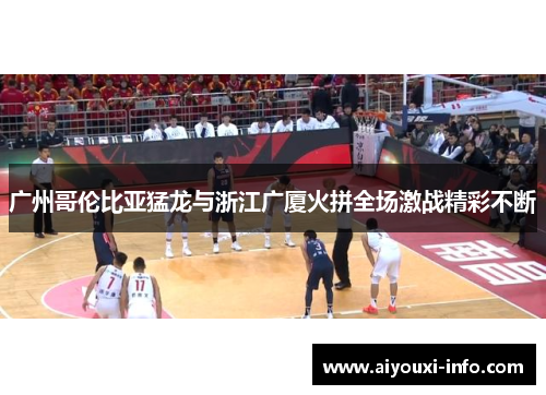 广州哥伦比亚猛龙与浙江广厦火拼全场激战精彩不断