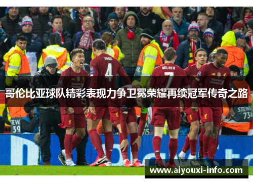 哥伦比亚球队精彩表现力争卫冕荣耀再续冠军传奇之路