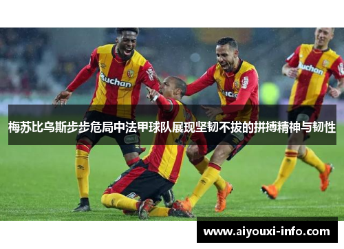 梅苏比乌斯步步危局中法甲球队展现坚韧不拔的拼搏精神与韧性