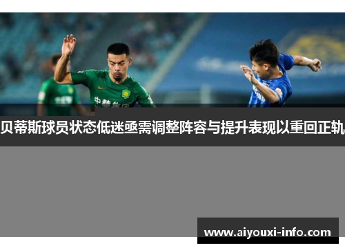 贝蒂斯球员状态低迷亟需调整阵容与提升表现以重回正轨
