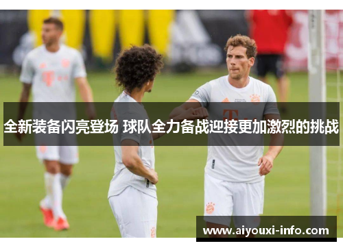 全新装备闪亮登场 球队全力备战迎接更加激烈的挑战